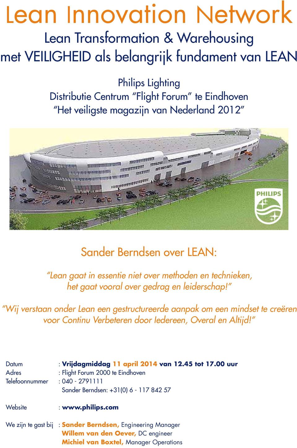 Wij verstaan onder Lean een gestructureerde aanpak om een mindset te creëren voor Continu Verbeteren door Iedereen, Overal en Altijd! Datum : Vrijdagmiddag 11 april 2014 van 12.45 tot 17.