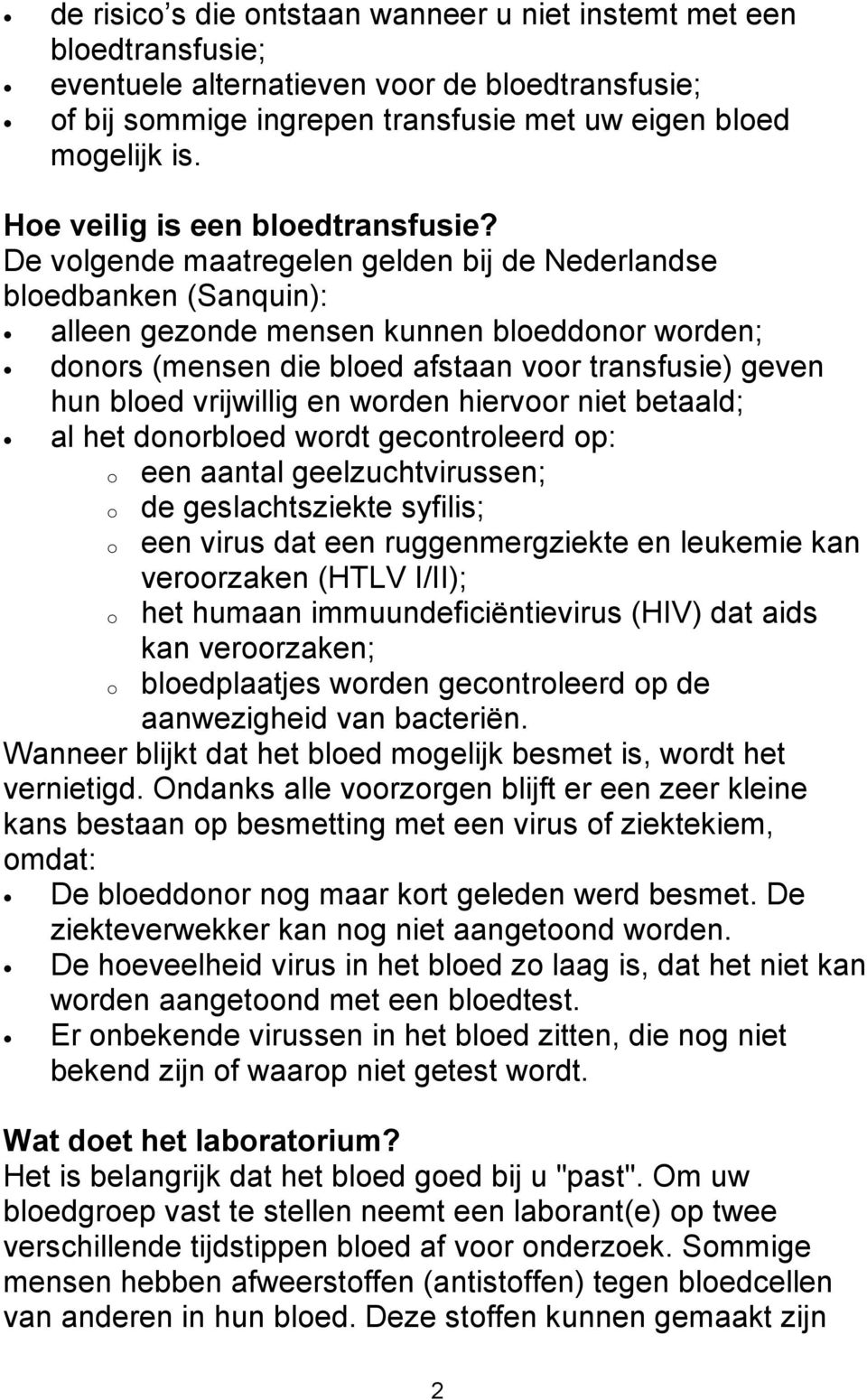 De volgende maatregelen gelden bij de Nederlandse bloedbanken (Sanquin): alleen gezonde mensen kunnen bloeddonor worden; donors (mensen die bloed afstaan voor transfusie) geven hun bloed vrijwillig