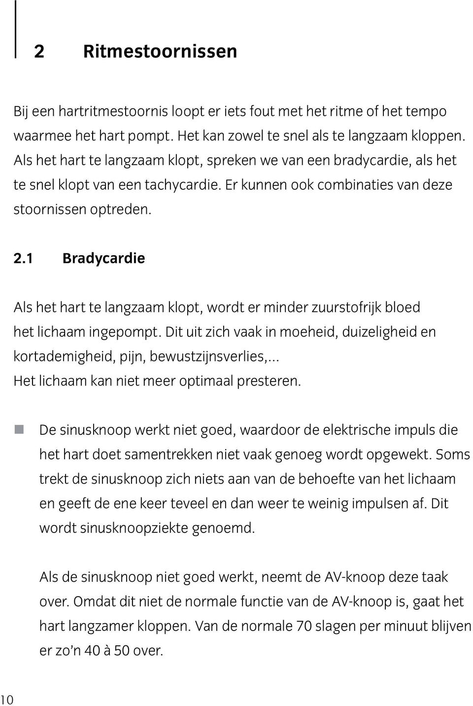 1 Bradycardie Als het hart te langzaam klopt, wordt er minder zuurstofrijk bloed het lichaam ingepompt. Dit uit zich vaak in moeheid, duizeligheid en kortademigheid, pijn, bewustzijnsverlies,.