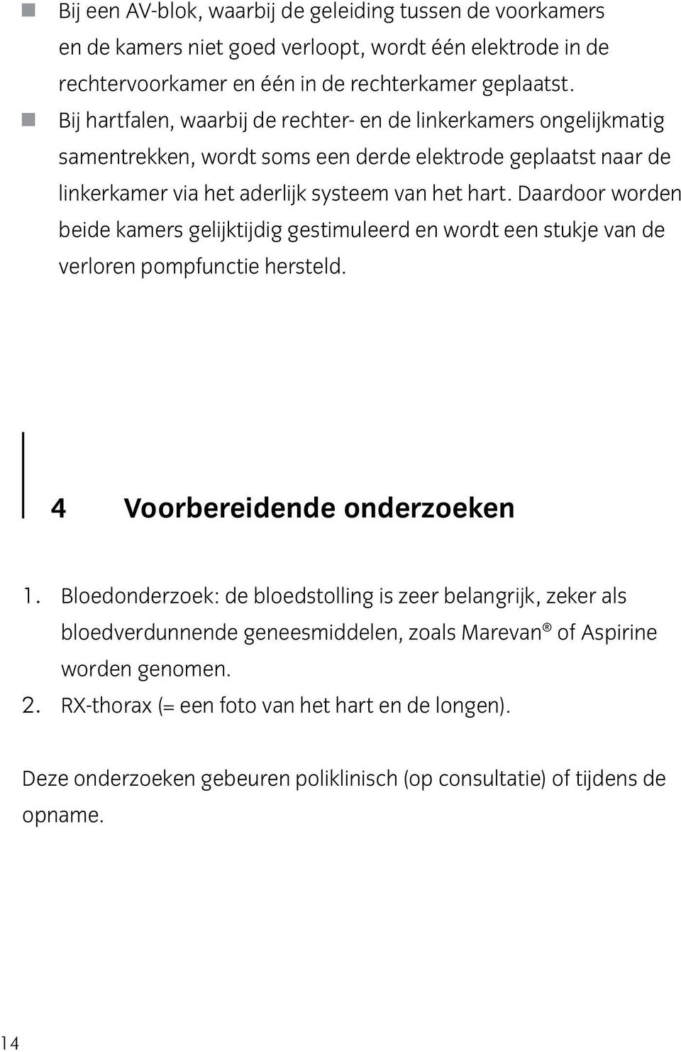 Daardoor worden beide kamers gelijktijdig gestimuleerd en wordt een stukje van de verloren pompfunctie hersteld. 4 Voorbereidende onderzoeken 1.