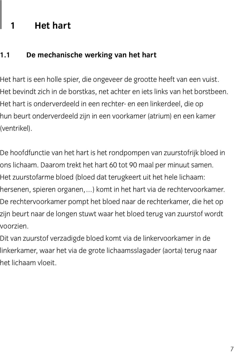 Het hart is onderverdeeld in een rechter- en een linkerdeel, die op hun beurt onderverdeeld zijn in een voorkamer (atrium) en een kamer (ventrikel).