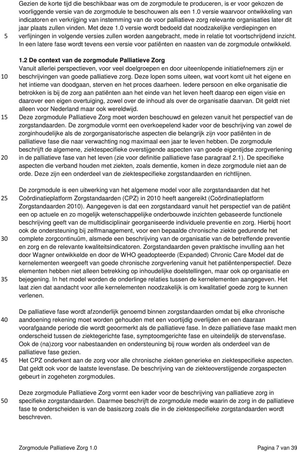 0 versie wordt bedoeld dat noodzakelijke verdiepingen en verfijningen in volgende versies zullen worden aangebracht, mede in relatie tot voortschrijdend inzicht.