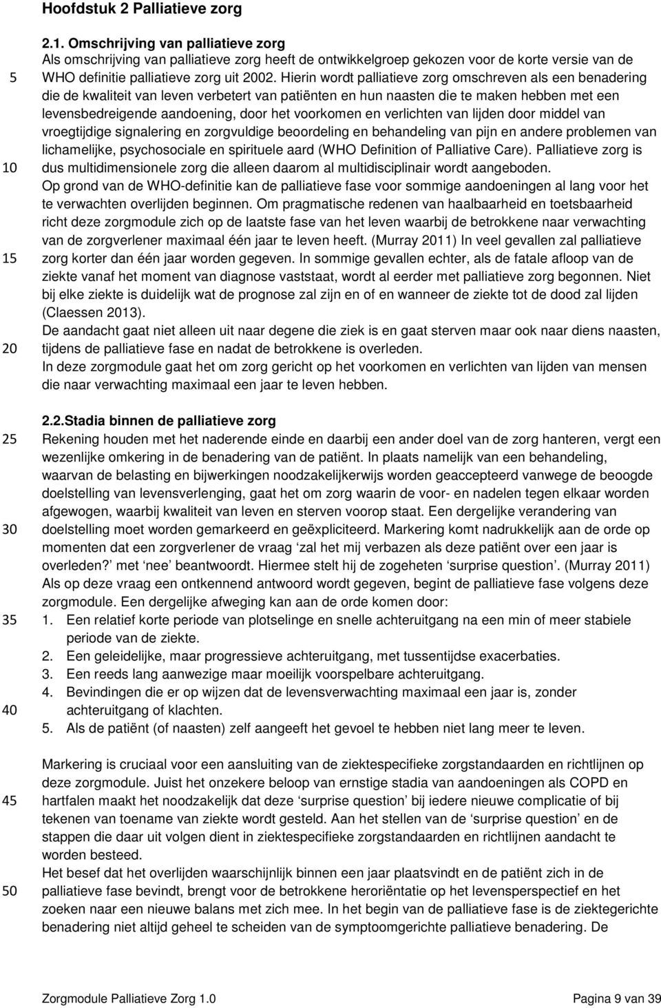 Hierin wordt palliatieve zorg omschreven als een benadering die de kwaliteit van leven verbetert van patiënten en hun naasten die te maken hebben met een levensbedreigende aandoening, door het