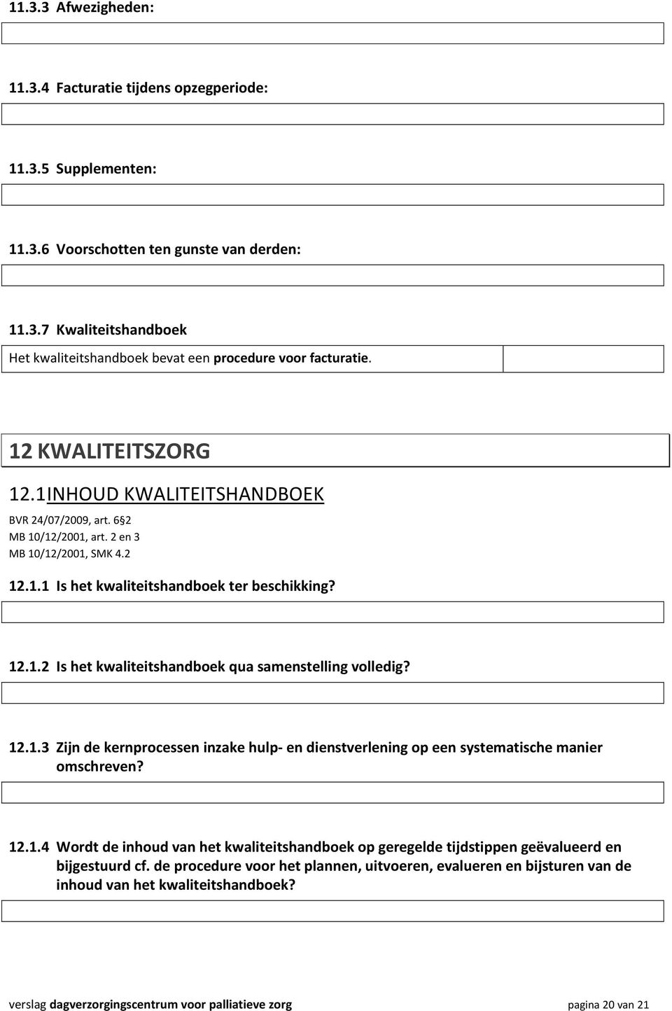 12.1.3 Zijn de kernprocessen inzake hulp- en dienstverlening op een systematische manier omschreven? 12.1.4 Wordt de inhoud van het kwaliteitshandboek op geregelde tijdstippen geëvalueerd en bijgestuurd cf.