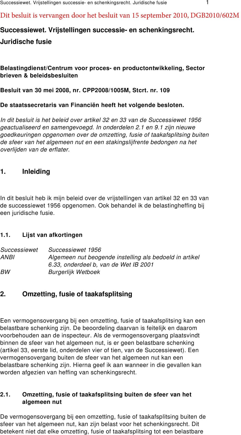 CPP2008/1005M, Stcrt. nr. 109 De staatssecretaris van Financiën heeft het volgende besloten. In dit besluit is het beleid over artikel 32 en 33 van de Successiewet 1956 geactualiseerd en samengevoegd.