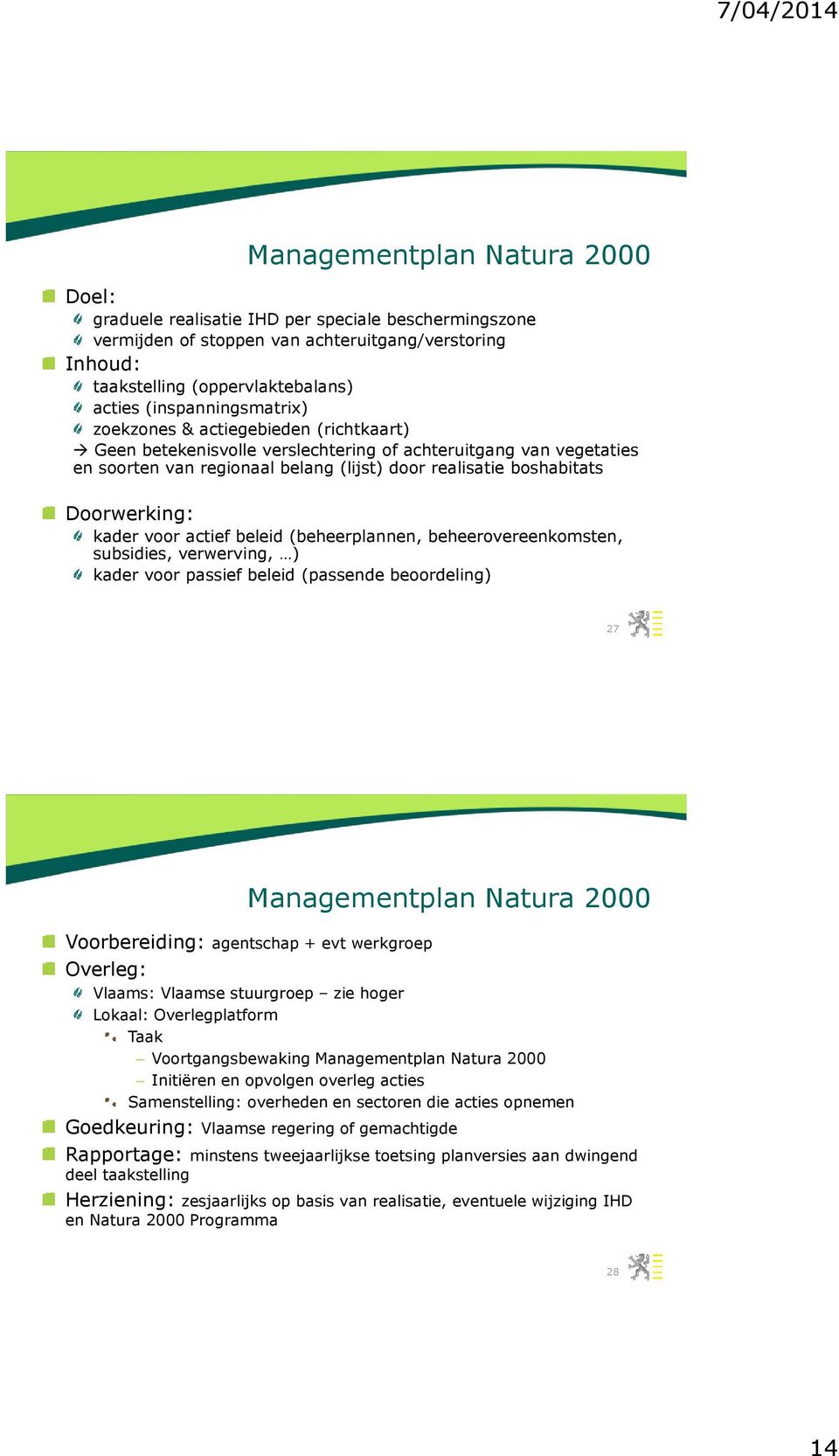 Doorwerking: kader voor actief beleid (beheerplannen, beheerovereenkomsten, subsidies, verwerving, ) kader voor passief beleid (passende beoordeling) 27 Managementplan Natura 2000 Voorbereiding: