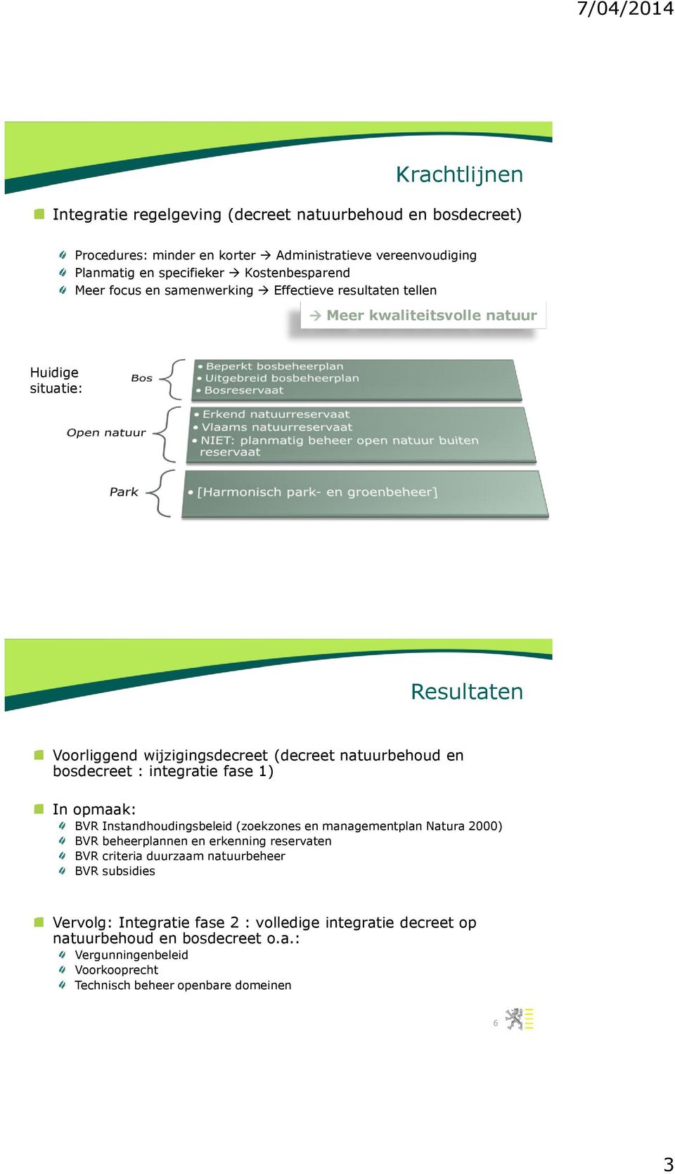 bosdecreet : integratie fase 1) In opmaak: BVR Instandhoudingsbeleid (zoekzones en managementplan Natura 2000) BVR beheerplannen en erkenning reservaten BVR criteria duurzaam