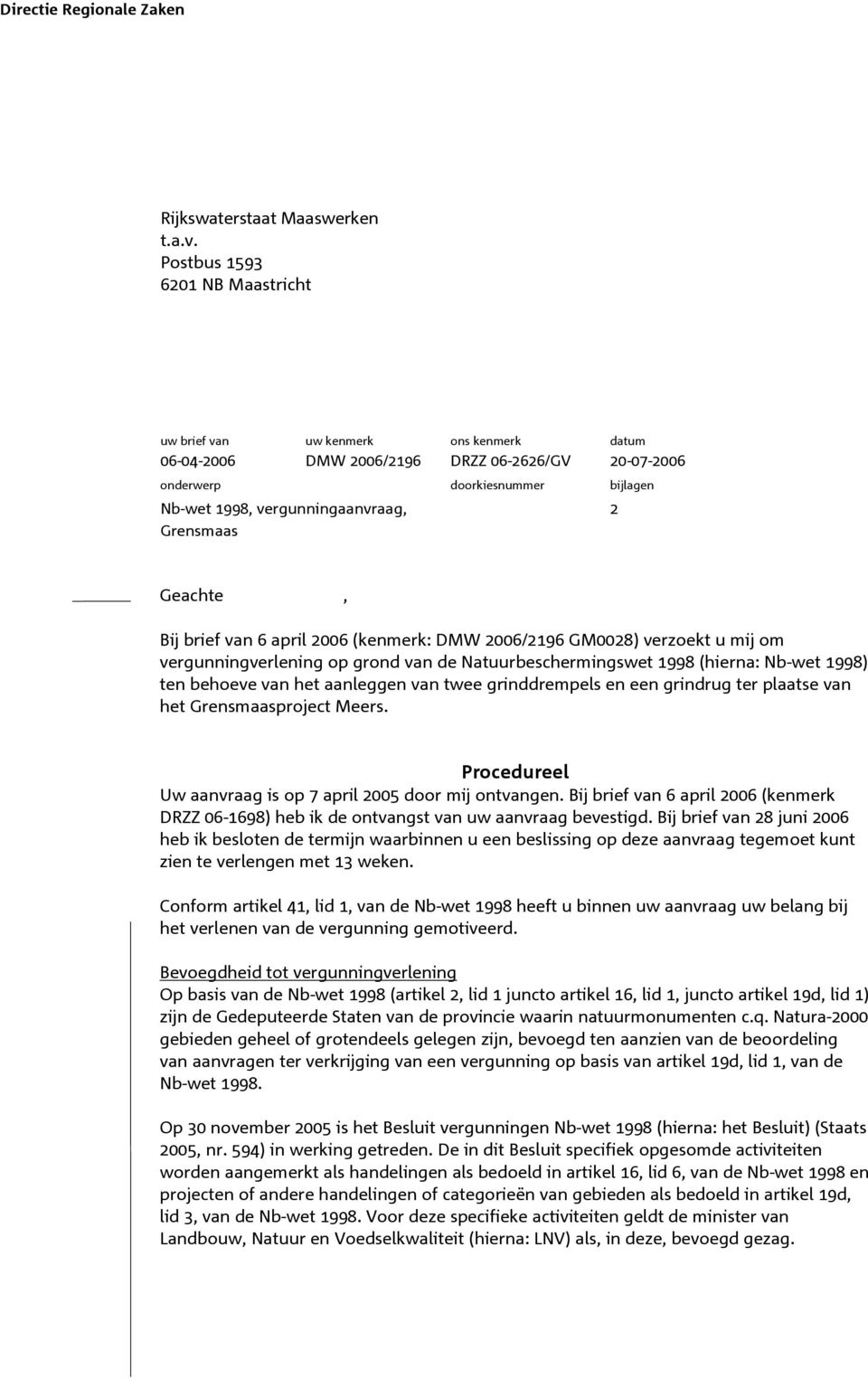 Grensmaas 2 Geachte, Bij brief van 6 april 2006 (kenmerk: DMW 2006/2196 GM0028) verzoekt u mij om vergunningverlening op grond van de Natuurbeschermingswet 1998 (hierna: Nb-wet 1998) ten behoeve van