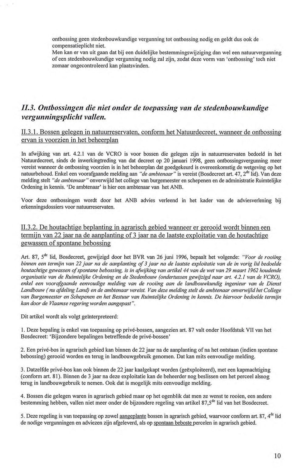 ongecontroleerd kan plaatsvinden. I1.3. Ontbossingen die niet onder de toepassing van de stedenbouwkundige vergunningsplicht vallen. II.3.1. Bossen gelegen in natuurreservaten, conform het Natuurdecreet, wanneer de ontbossing ervan is voorzien in het beheerplan In afwijking van art.