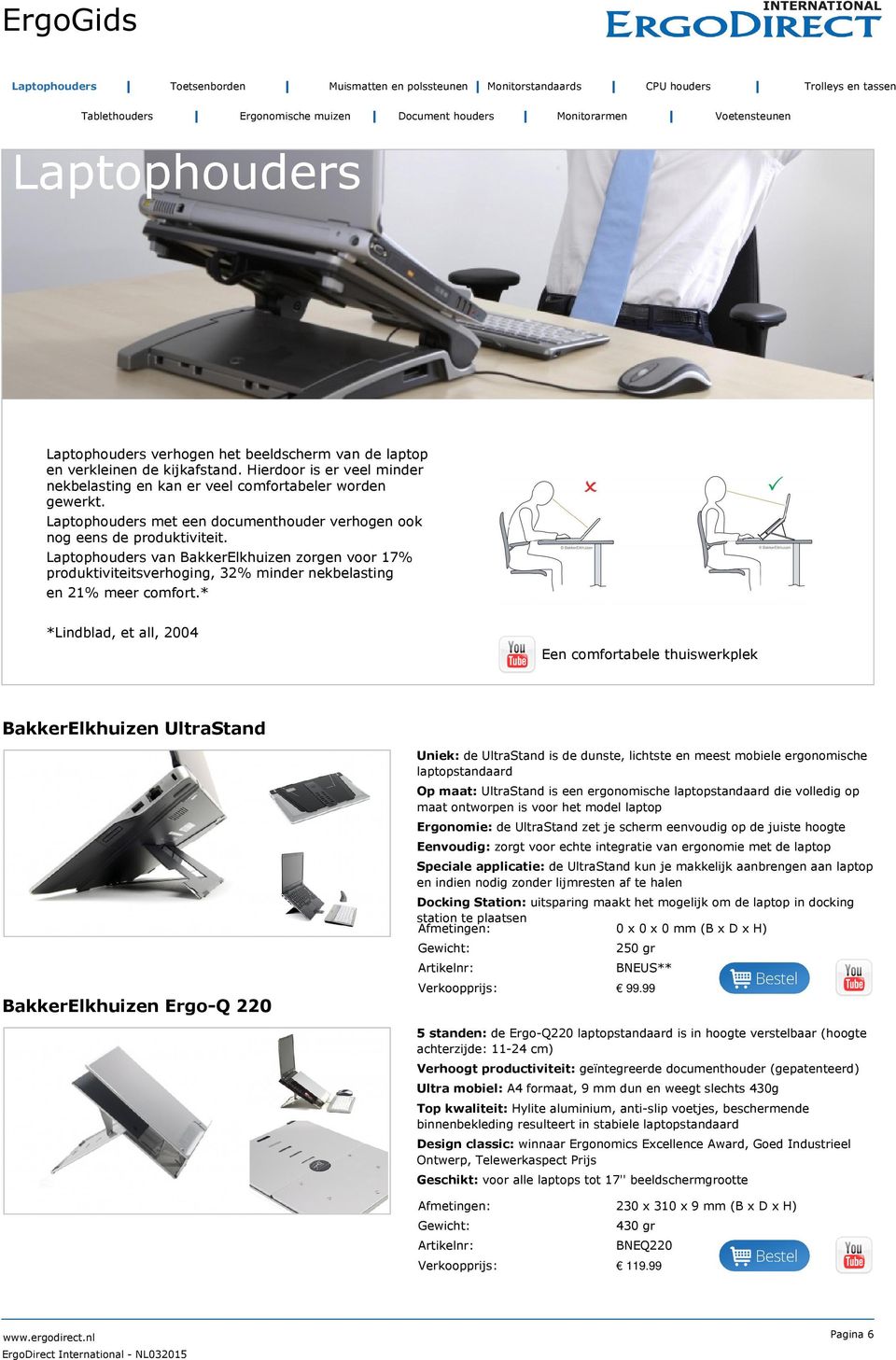 * *Lindblad, et all, 2004 Een comfortabele thuiswerkplek BakkerElkhuizen UltraStand Uniek: de UltraStand is de dunste, lichtste en meest mobiele ergonomische laptopstandaard Op maat: UltraStand is