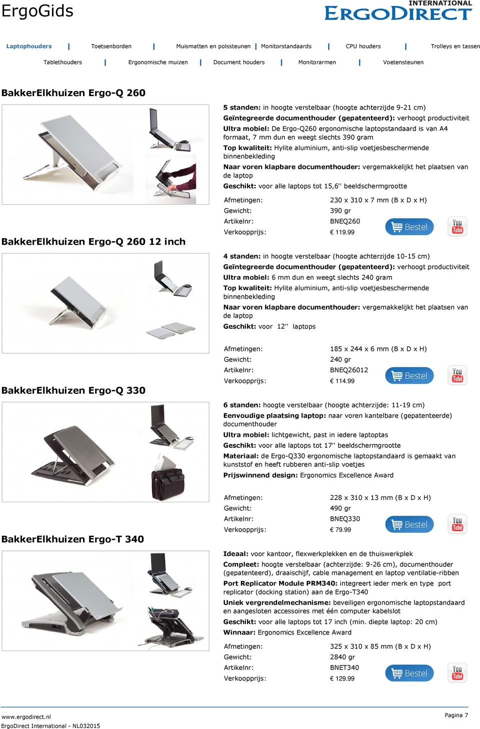 vergemakkelijkt het plaatsen van de laptop Geschikt: voor alle laptops tot 15,6'' beeldschermgrootte 230 x 310 x 7 mm (B x D x H) 390 gr BNEQ260 119.