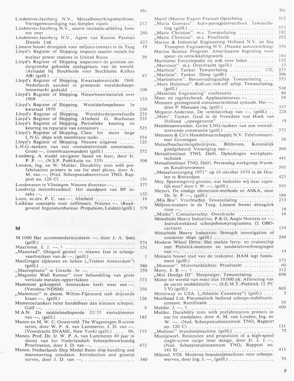 .... Lloyd s Register of Shipping inspecteert de grootste ondergrondse gekoelde opslagplaats van de wereld. (Arstadal bij Stockholm voor Stockholm Kylhys AB) (g eïll.)... Lloyd s Register of Shipping. Kwartaaloverzicht 1969.