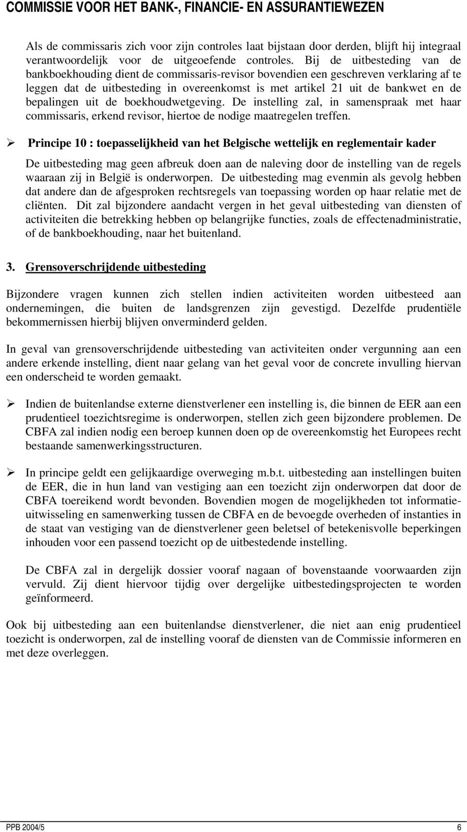 bepalingen uit de boekhoudwetgeving. De instelling zal, in samenspraak met haar commissaris, erkend revisor, hiertoe de nodige maatregelen treffen.