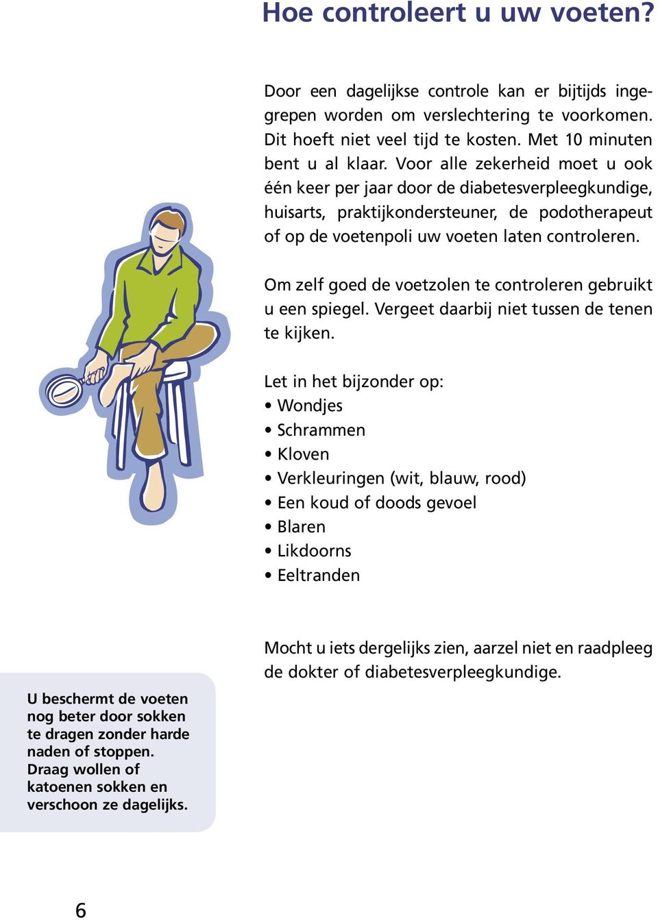 Om zelf goed de voetzolen te controleren gebruikt u een spiegel. Vergeet daarbij niet tussen de tenen te kijken.