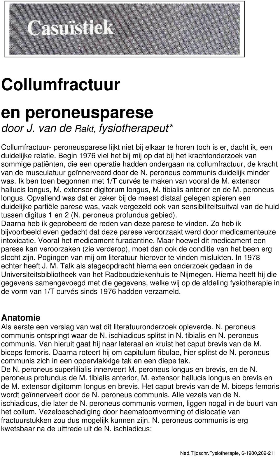 peroneus communis duidelijk minder was. Ik ben toen begonnen met 1/T curvés te maken van vooral de M. extensor hallucis longus, M. extensor digitorum longus, M. tibialis anterior en de M.