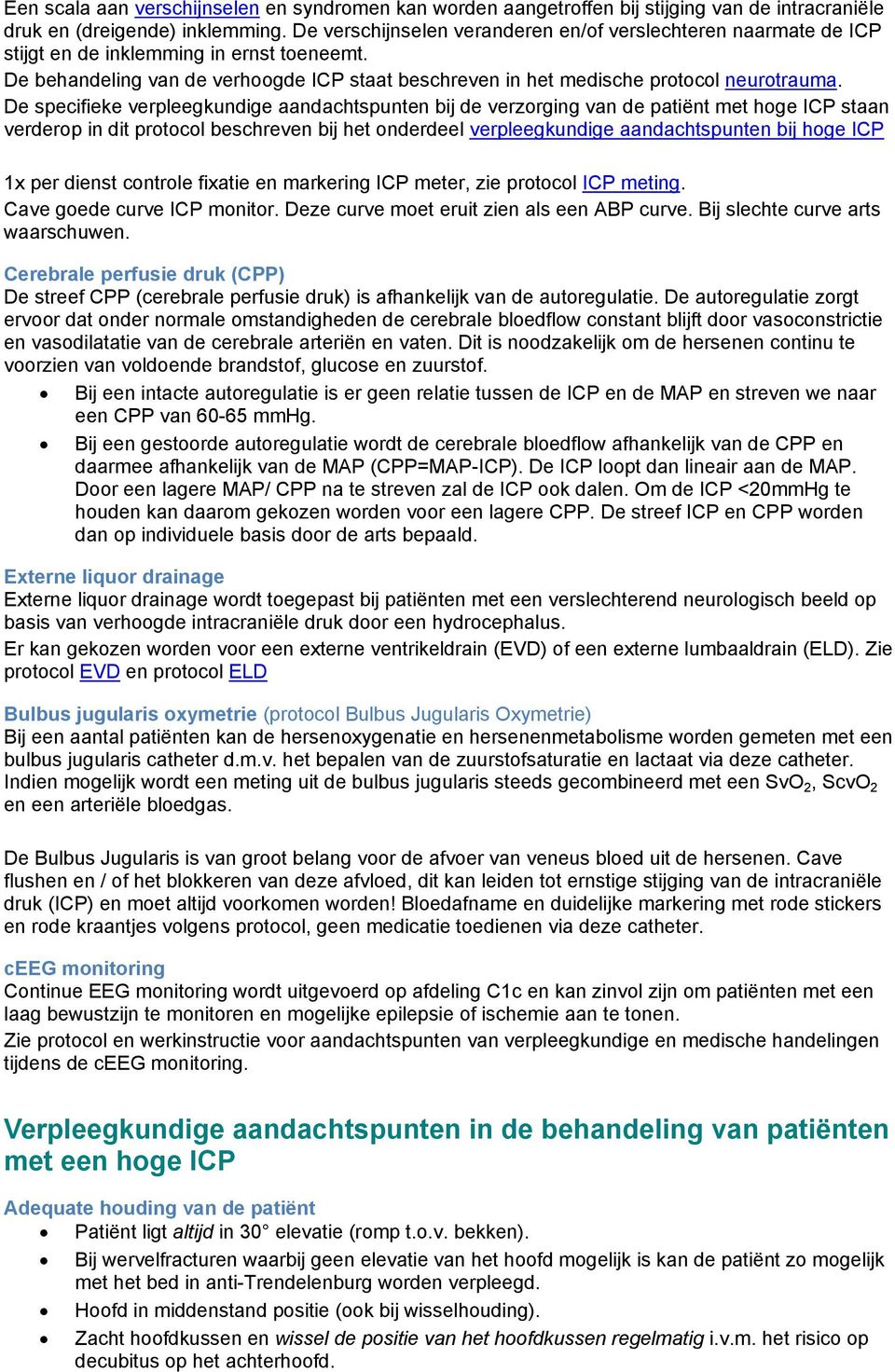 De specifieke verpleegkundige aandachtspunten bij de verzorging van de patiënt met hoge ICP staan verderop in dit protocol beschreven bij het onderdeel verpleegkundige aandachtspunten bij hoge ICP 1x