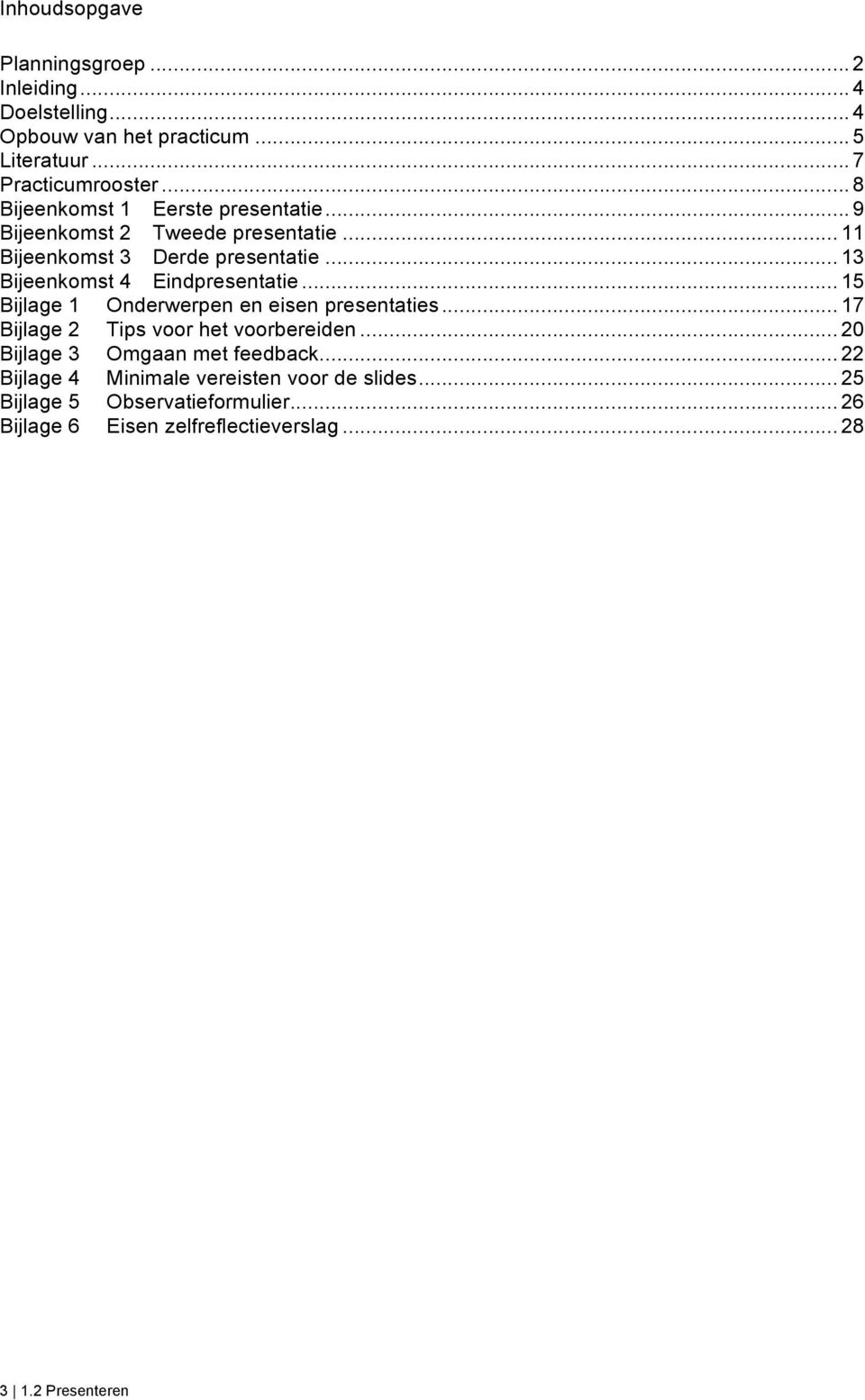 .. 13 Bijeenkomst 4 Eindpresentatie... 15 Bijlage 1 Onderwerpen en eisen presentaties... 17 Bijlage 2 Tips voor het voorbereiden.