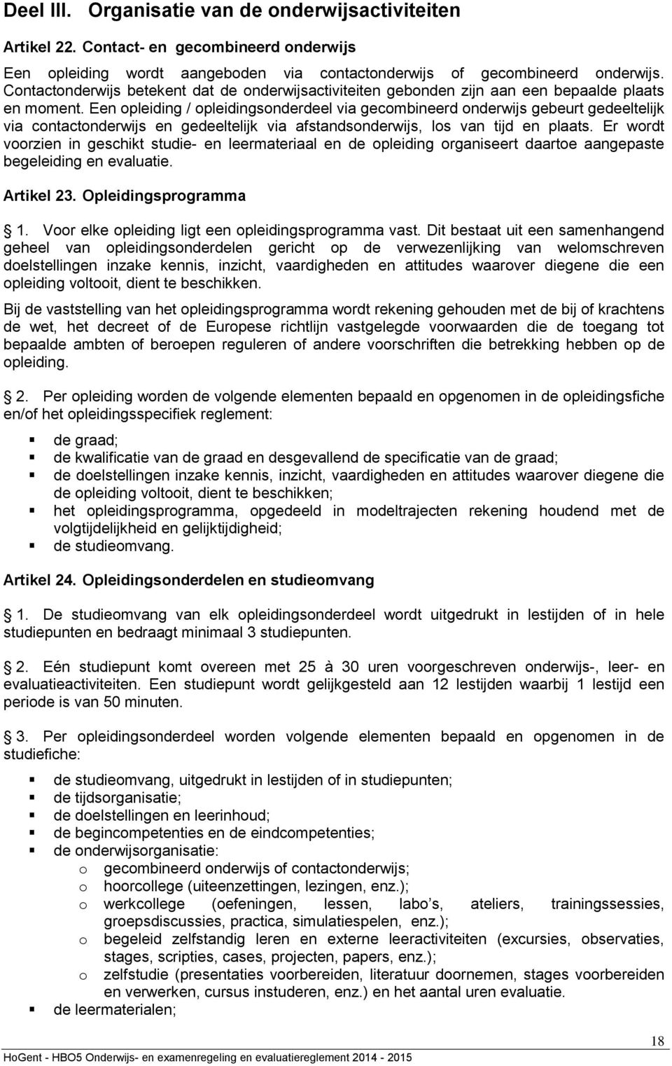 Een opleiding / opleidingsonderdeel via gecombineerd onderwijs gebeurt gedeeltelijk via contactonderwijs en gedeeltelijk via afstandsonderwijs, los van tijd en plaats.