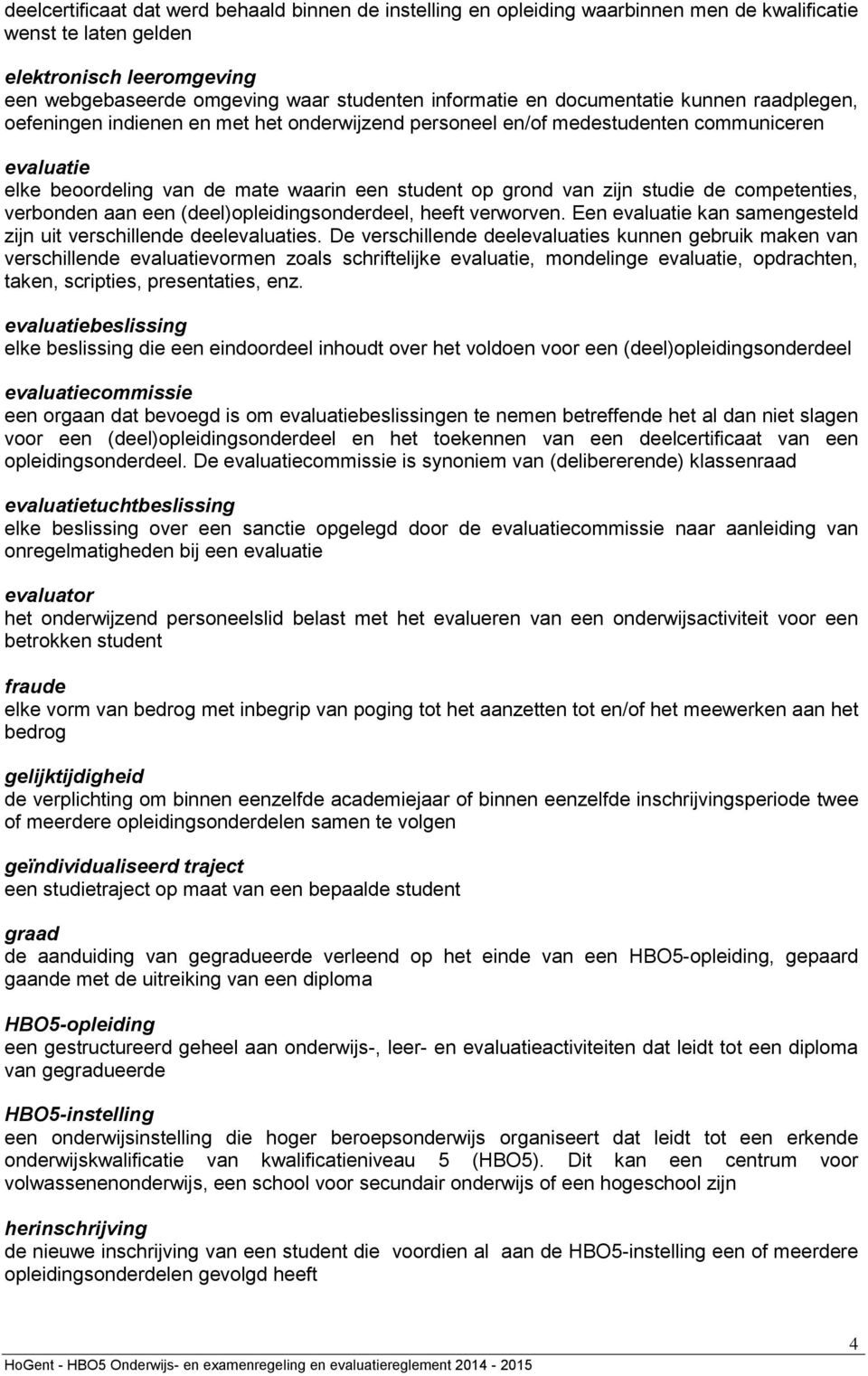 studie de competenties, verbonden aan een (deel)opleidingsonderdeel, heeft verworven. Een evaluatie kan samengesteld zijn uit verschillende deelevaluaties.