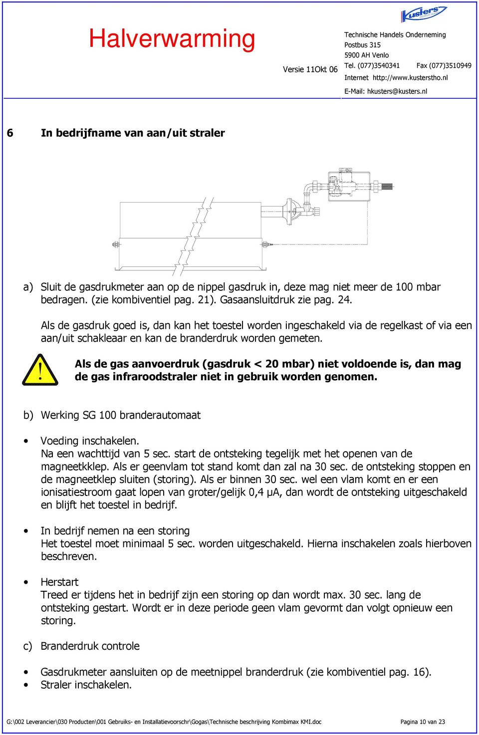 Als de gasdruk goed is, dan kan het toestel worden ingeschakeld via de regelkast of via een aan/uit schakleaar en kan de branderdruk worden gemeten.