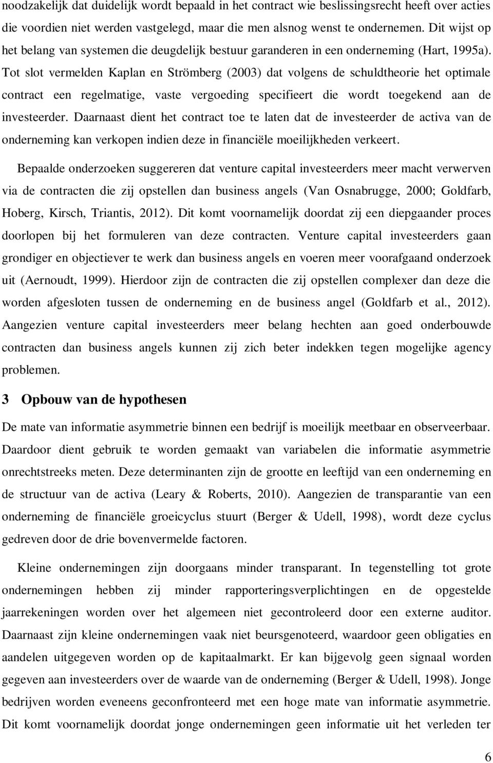 Tot slot vermelden Kaplan en Strömberg (2003) dat volgens de schuldtheorie het optimale contract een regelmatige, vaste vergoeding specifieert die wordt toegekend aan de investeerder.