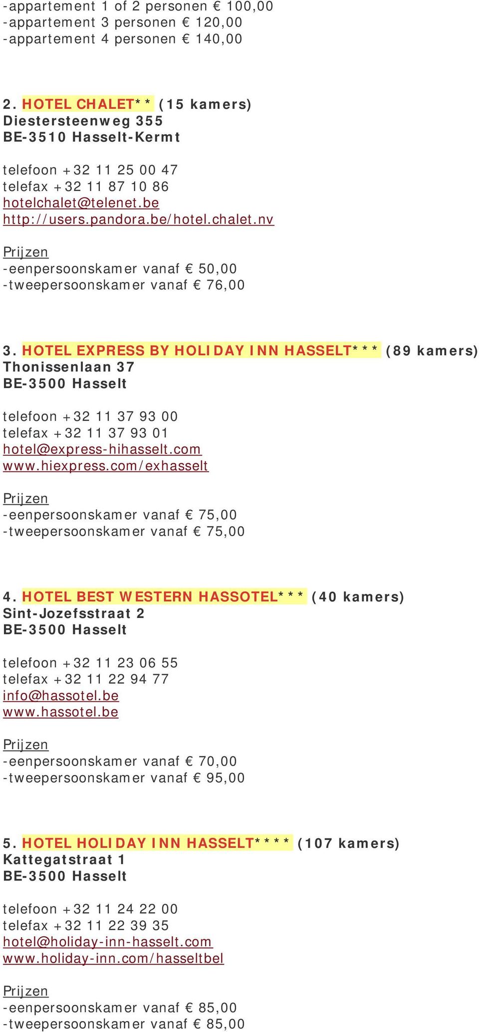 HOTEL EXPRESS BY HOLIDAY INN HASSELT*** (89 kamers) Thonissenlaan 37 telefoon +32 11 37 93 00 telefax +32 11 37 93 01 hotel@express-hihasselt.com www.hiexpress.