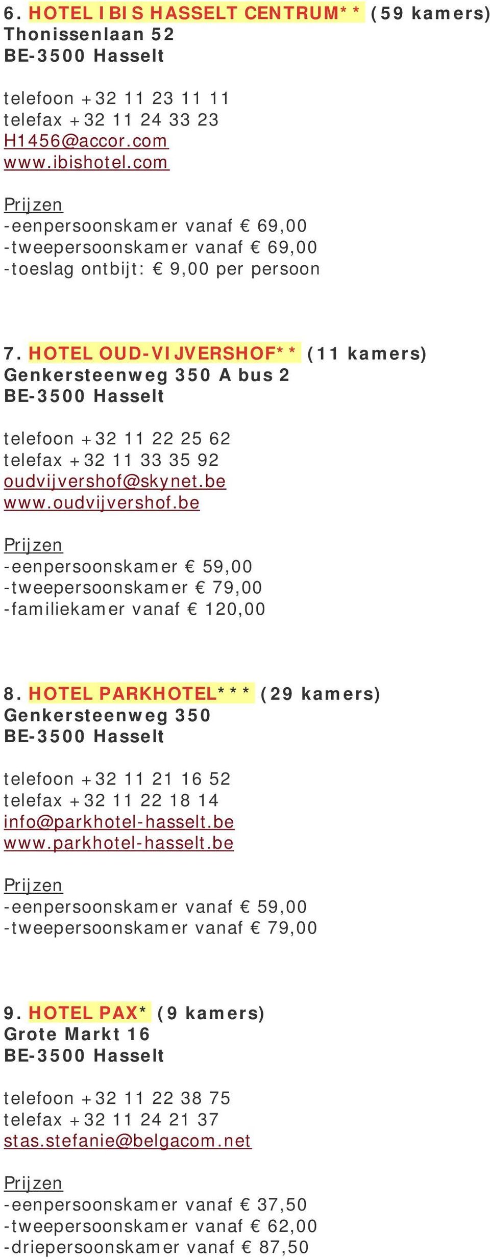 HOTEL OUD-VIJVERSHOF** (11 kamers) Genkersteenweg 350 A bus 2 telefoon +32 11 22 25 62 telefax +32 11 33 35 92 oudvijvershof@