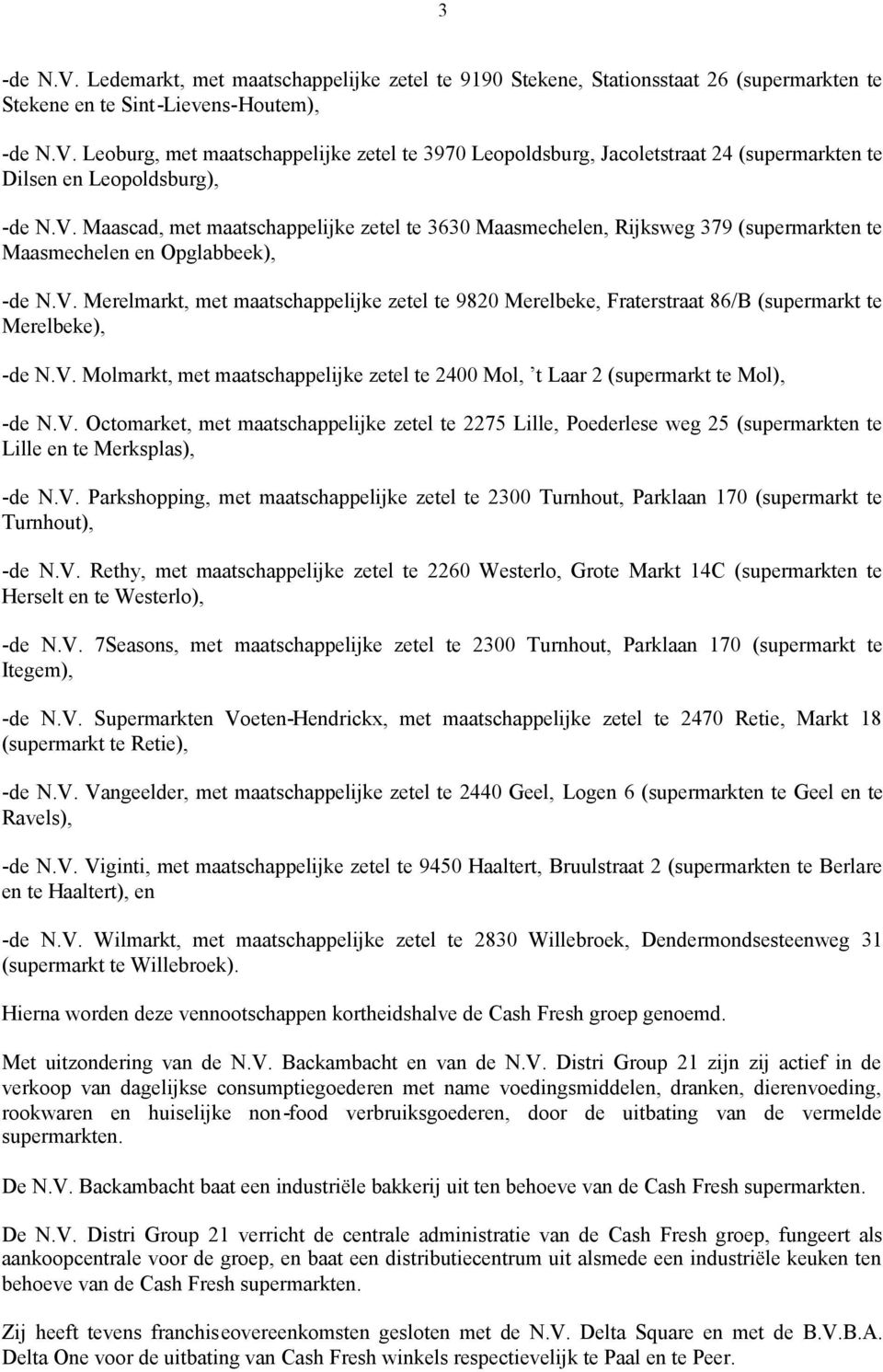 V. Molmarkt, met maatschappelijke zetel te 2400 Mol, t Laar 2 (supermarkt te Mol), -de N.V. Octomarket, met maatschappelijke zetel te 2275 Lille, Poederlese weg 25 (supermarkten te Lille en te Merksplas), -de N.