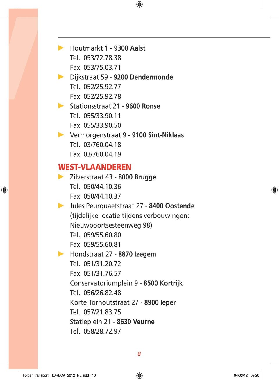 059/55.60.80 Fax 059/55.60.81 Hondstraat 27-8870 Izegem Tel. 051/31.20.72 Fax 051/31.76.57 Conservatoriumplein 9-8500 Kortrijk Tel. 056/26.82.48 Korte Torhoutstraat 27-8900 Ieper Tel.