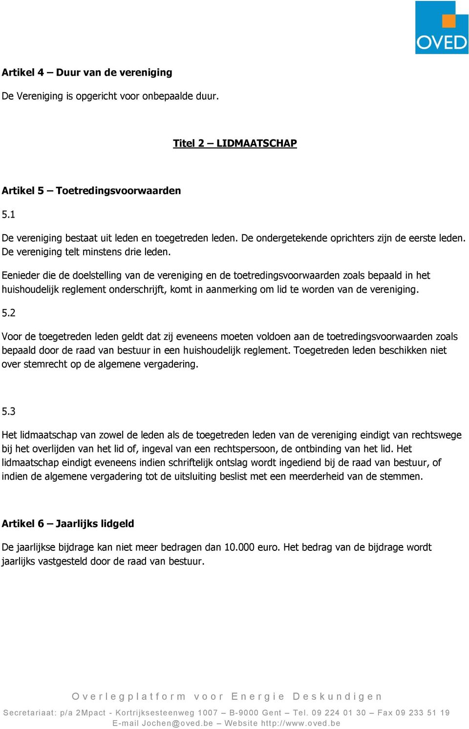 Eenieder die de doelstelling van de vereniging en de toetredingsvoorwaarden zoals bepaald in het huishoudelijk reglement onderschrijft, komt in aanmerking om lid te worden van de vereniging. 5.