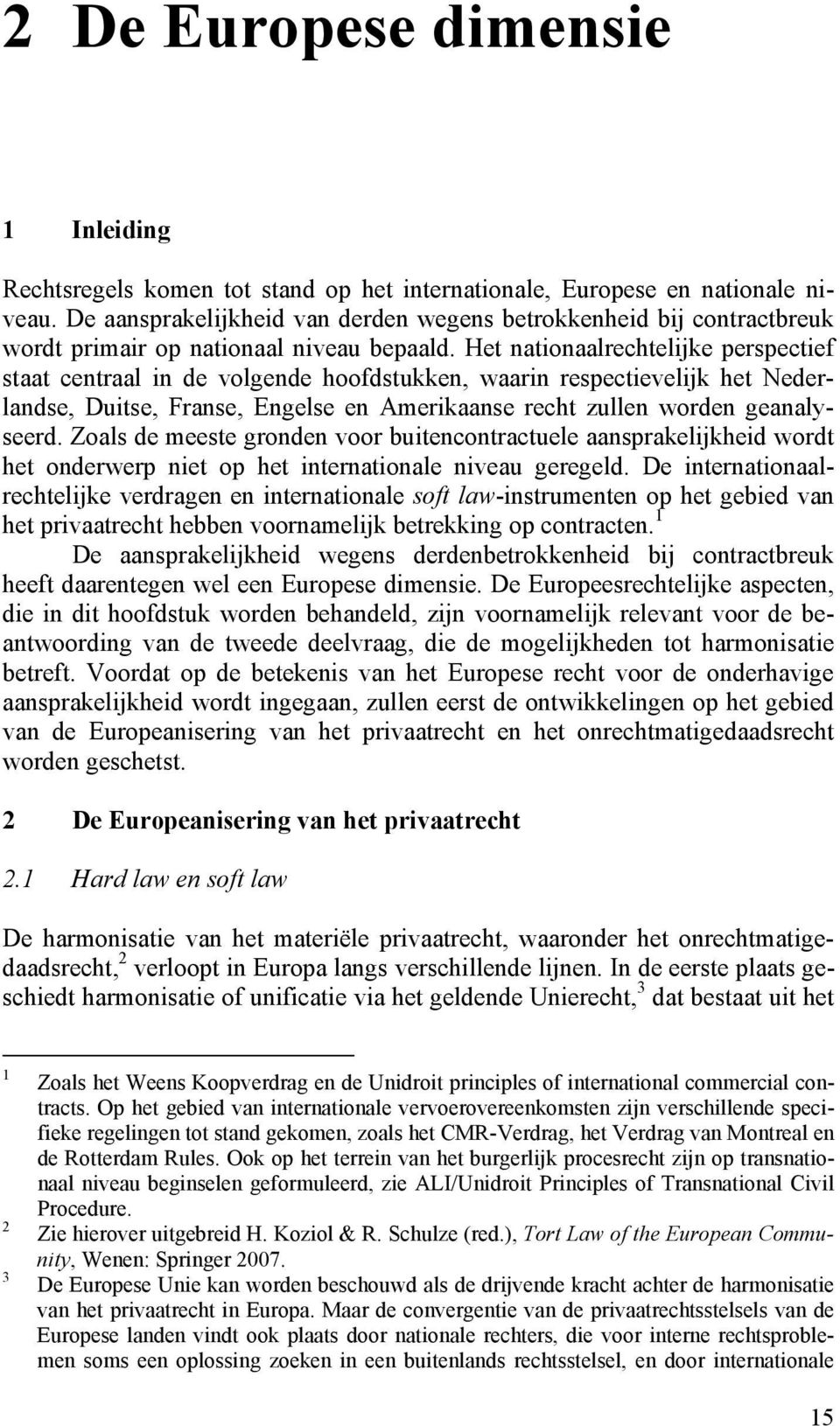 Het nationaalrechtelijke perspectief staat centraal in de volgende hoofdstukken, waarin respectievelijk het Nederlandse, Duitse, Franse, Engelse en Amerikaanse recht zullen worden geanalyseerd.