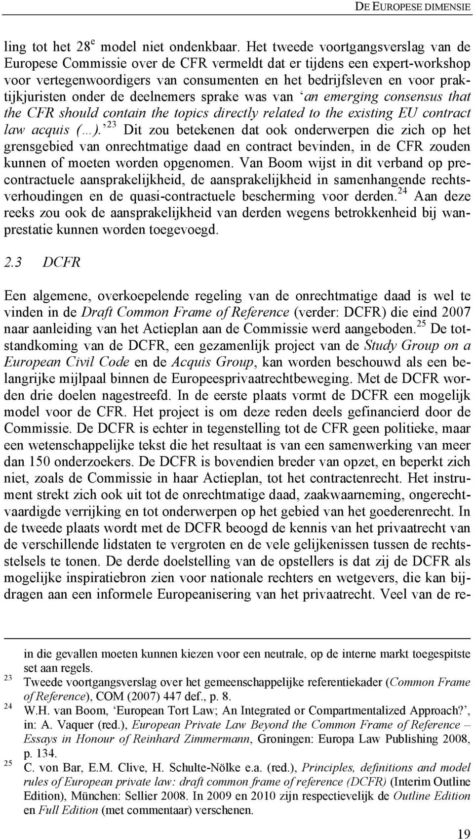 onder de deelnemers sprake was van an emerging consensus that the CFR should contain the topics directly related to the existing EU contract law acquis ( ).