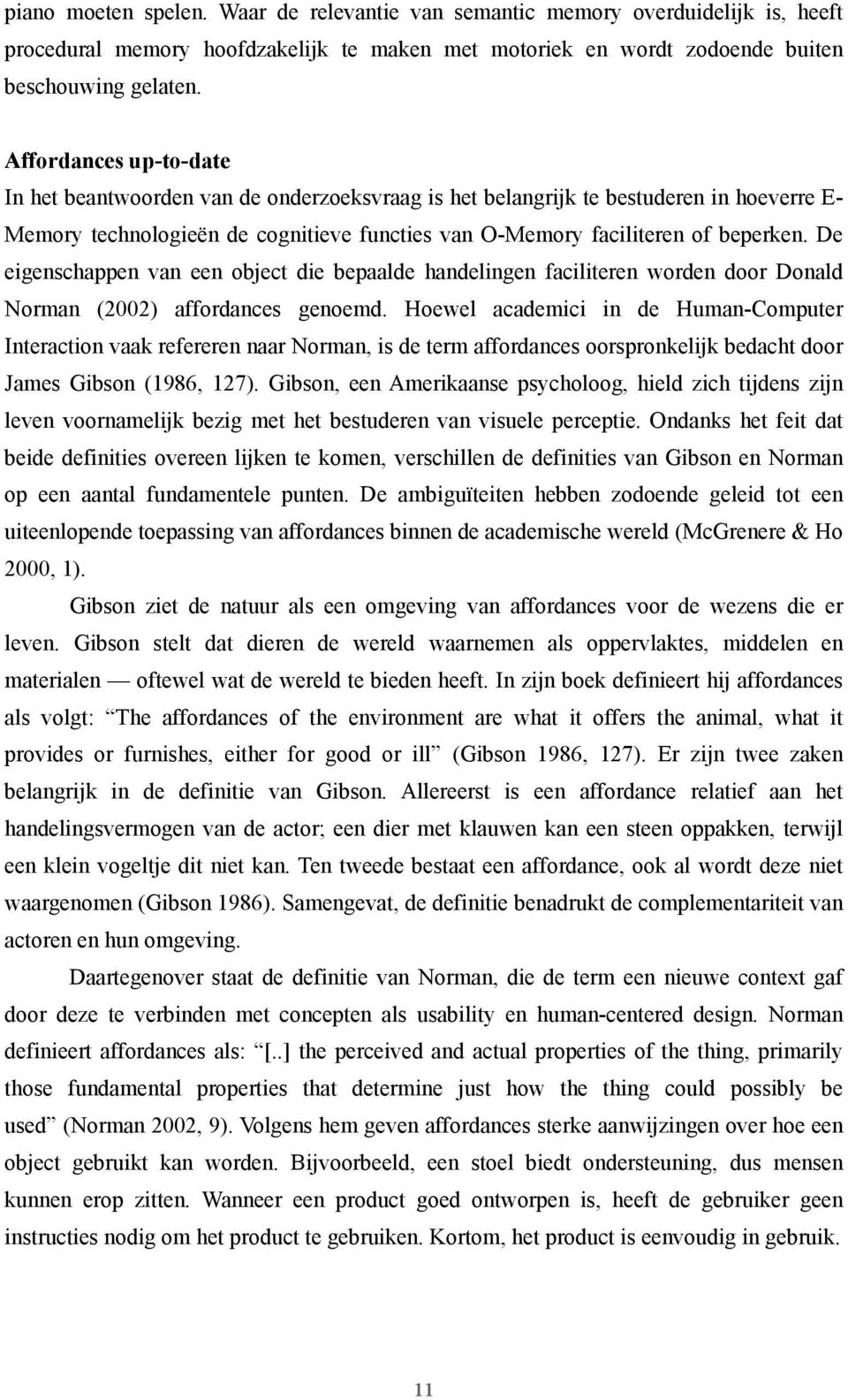 De eigenschappen van een object die bepaalde handelingen faciliteren worden door Donald Norman (2002) affordances genoemd.