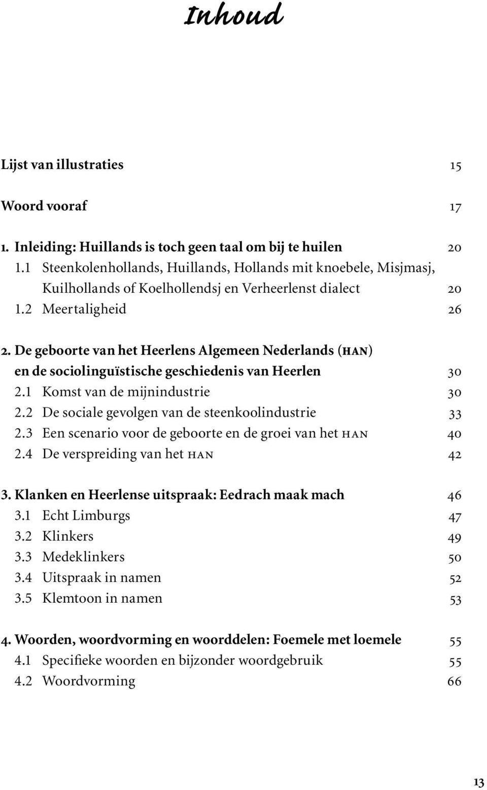 De geboorte van het Heerlens Algemeen Nederlands (HAN) en de sociolinguïstische geschiedenis van Heerlen 30 2.1 Komst van de mijnindustrie 30 2.2 De sociale gevolgen van de steenkoolindustrie 33 2.