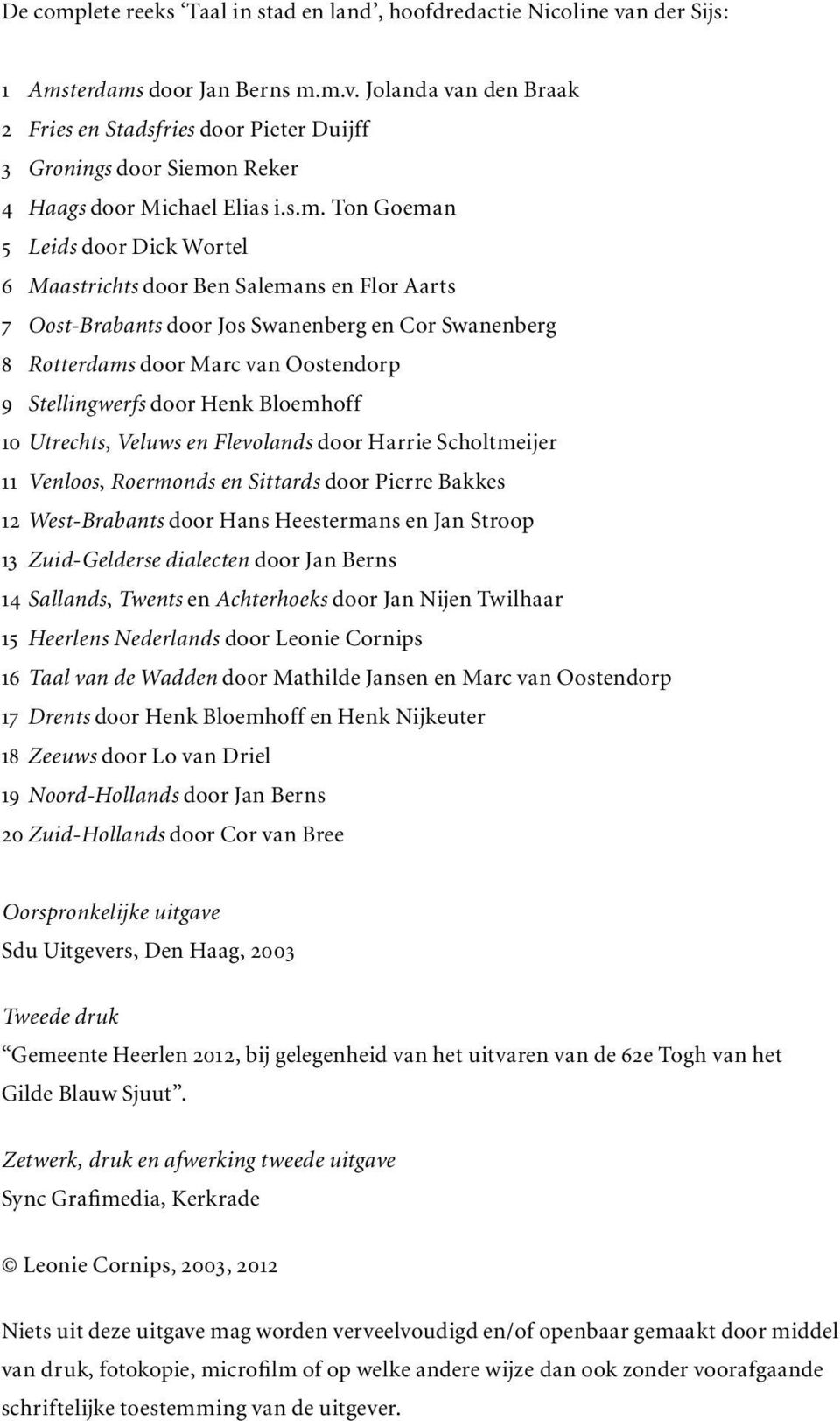 Henk Bloemhoff 10 Utrechts, Veluws en Flevolands door Harrie Scholtmeijer 11 Venloos, Roermonds en Sittards door Pierre Bakkes 12 West-Brabants door Hans Heestermans en Jan Stroop 13 Zuid-Gelderse