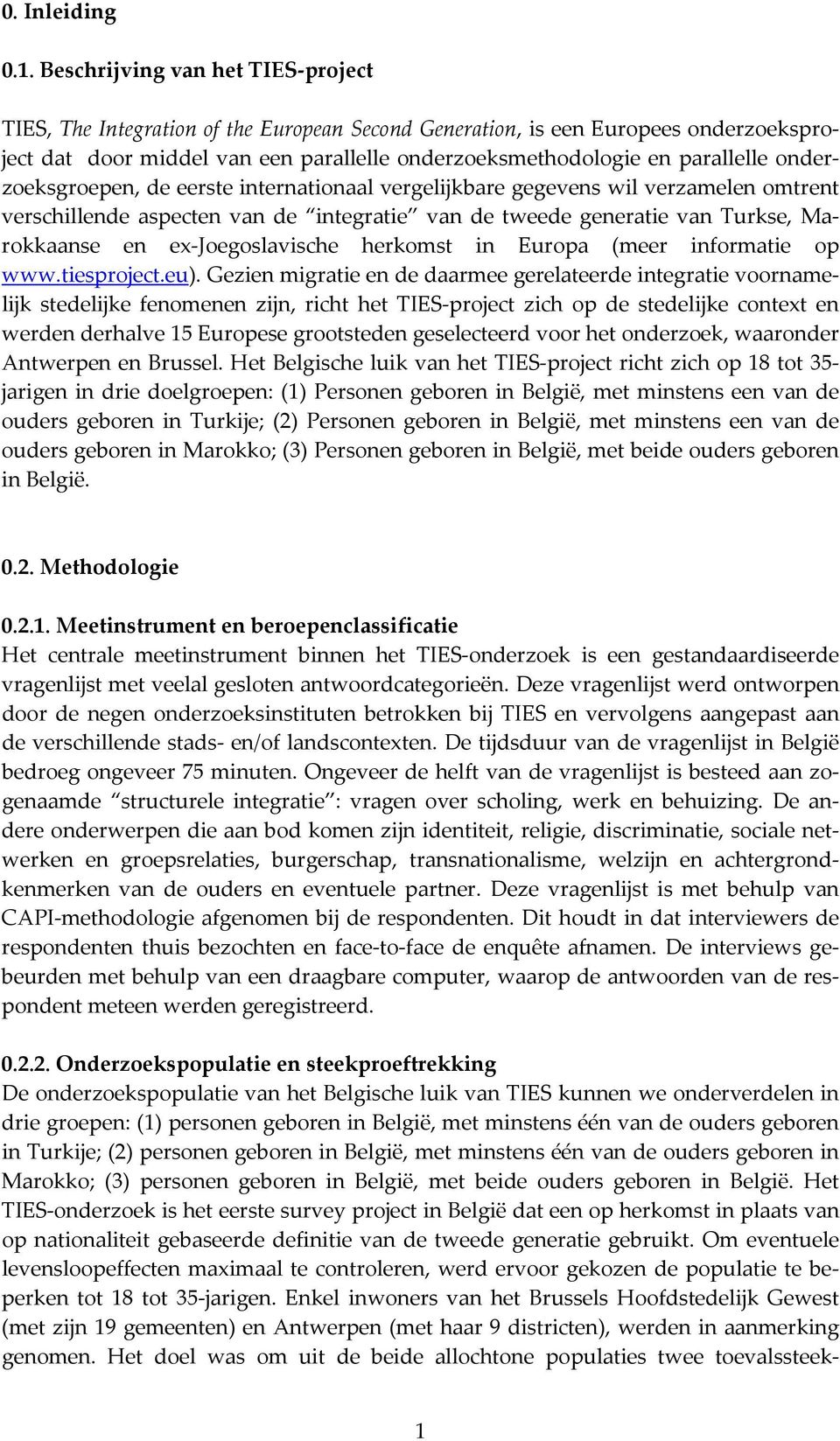 onderzoeksgroepen, de eerste internationaal vergelijkbare gegevens wil verzamelen omtrent verschillende aspecten van de integratie van de tweede generatie van Turkse, Marokkaanse en ex Joegoslavische