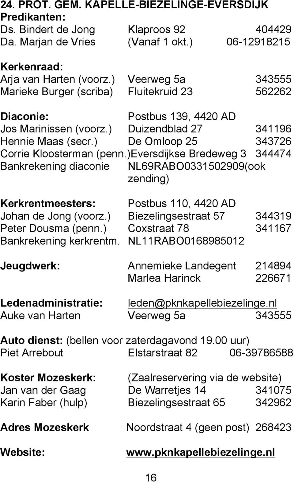 ) De Omloop 25 343726 Corrie Kloosterman (penn.)eversdijkse Bredeweg 3 344474 Bankrekening diaconie NL69RABO0331502909(ook zending) Kerkrentmeesters: Postbus 110, 4420 AD Johan de Jong (voorz.