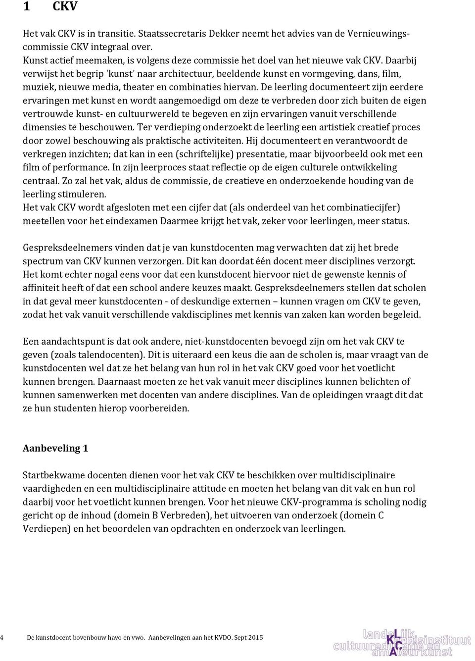 Daarbij verwijst het begrip 'kunst' naar architectuur, beeldende kunst en vormgeving, dans, film, muziek, nieuwe media, theater en combinaties hiervan.