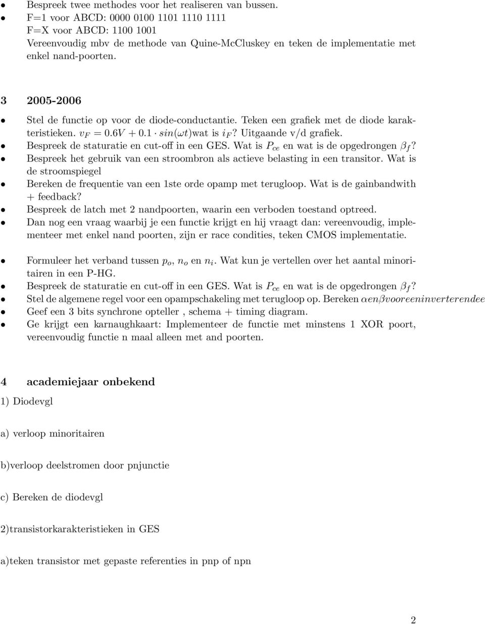 3 2005-2006 Stel de functie op voor de diode-conductantie. Teken een grafiek met de diode karakteristieken. v F = 0.6V + 0.1 sin(ωt)wat is i F? Uitgaande v/d grafiek.