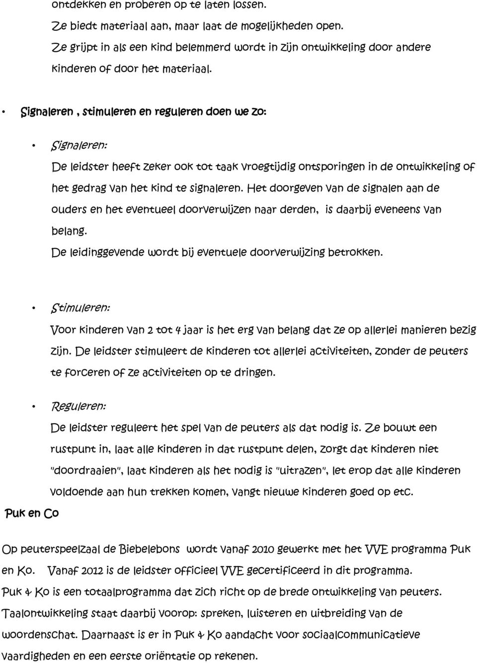 Signaleren, stimuleren en reguleren doen we zo: Signaleren: De leidster heeft zeker ook tot taak vroegtijdig ontsporingen in de ontwikkeling of het gedrag van het kind te signaleren.