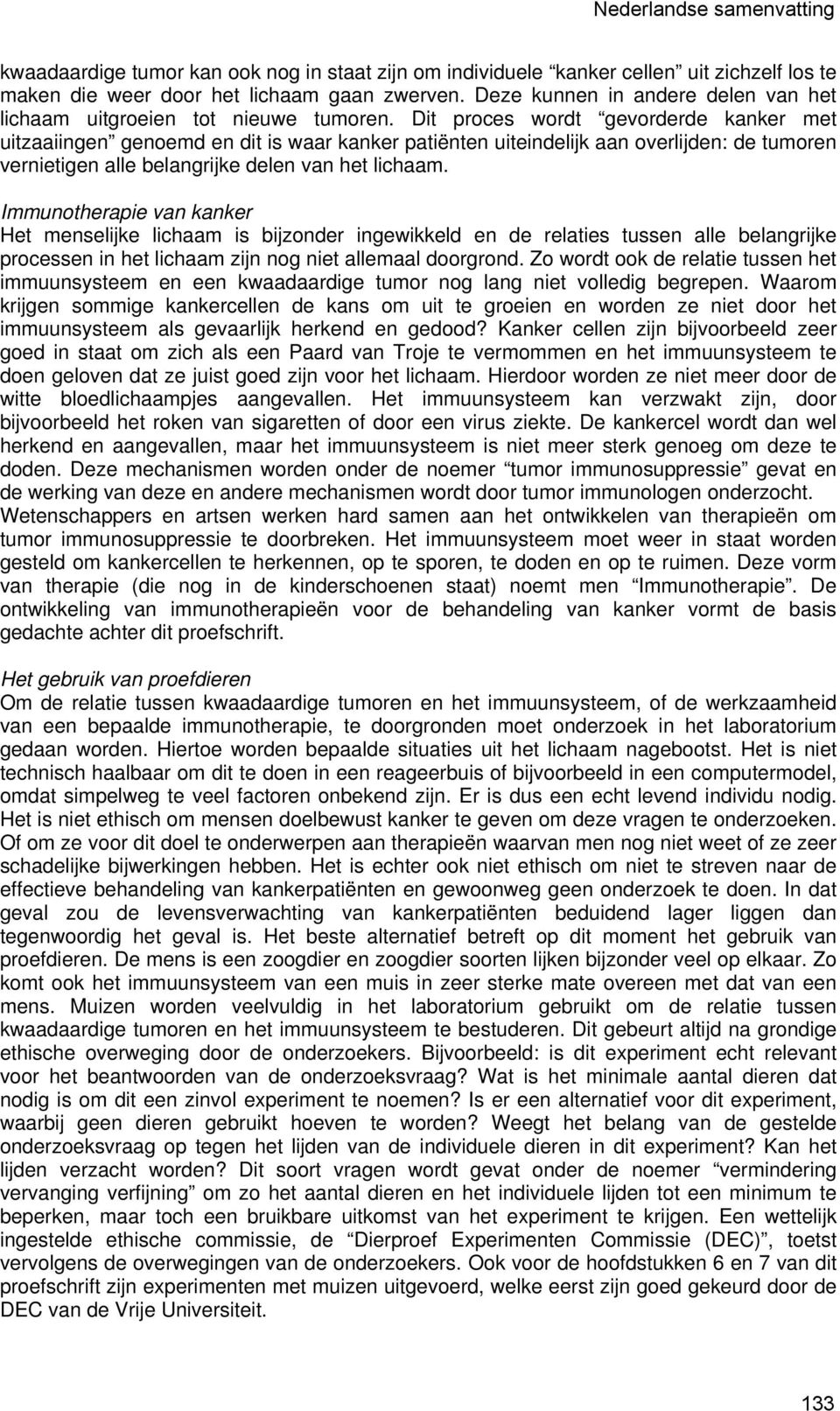 Dit proces wordt gevorderde kanker met uitzaaiingen genoemd en dit is waar kanker patiënten uiteindelijk aan overlijden: de tumoren vernietigen alle belangrijke delen van het lichaam.