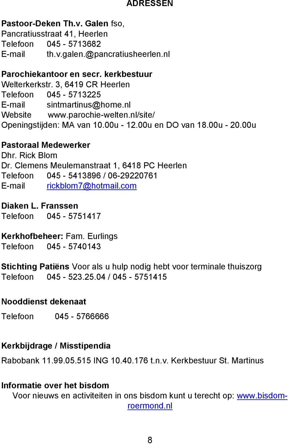 Rick Blom Dr. Clemens Meulemanstraat 1, 6418 PC Heerlen Telefoon 045-5413896 / 06-29220761 E-mail rickblom7@hotmail.com Diaken L. Franssen Telefoon 045-5751417 Kerkhofbeheer: Fam.