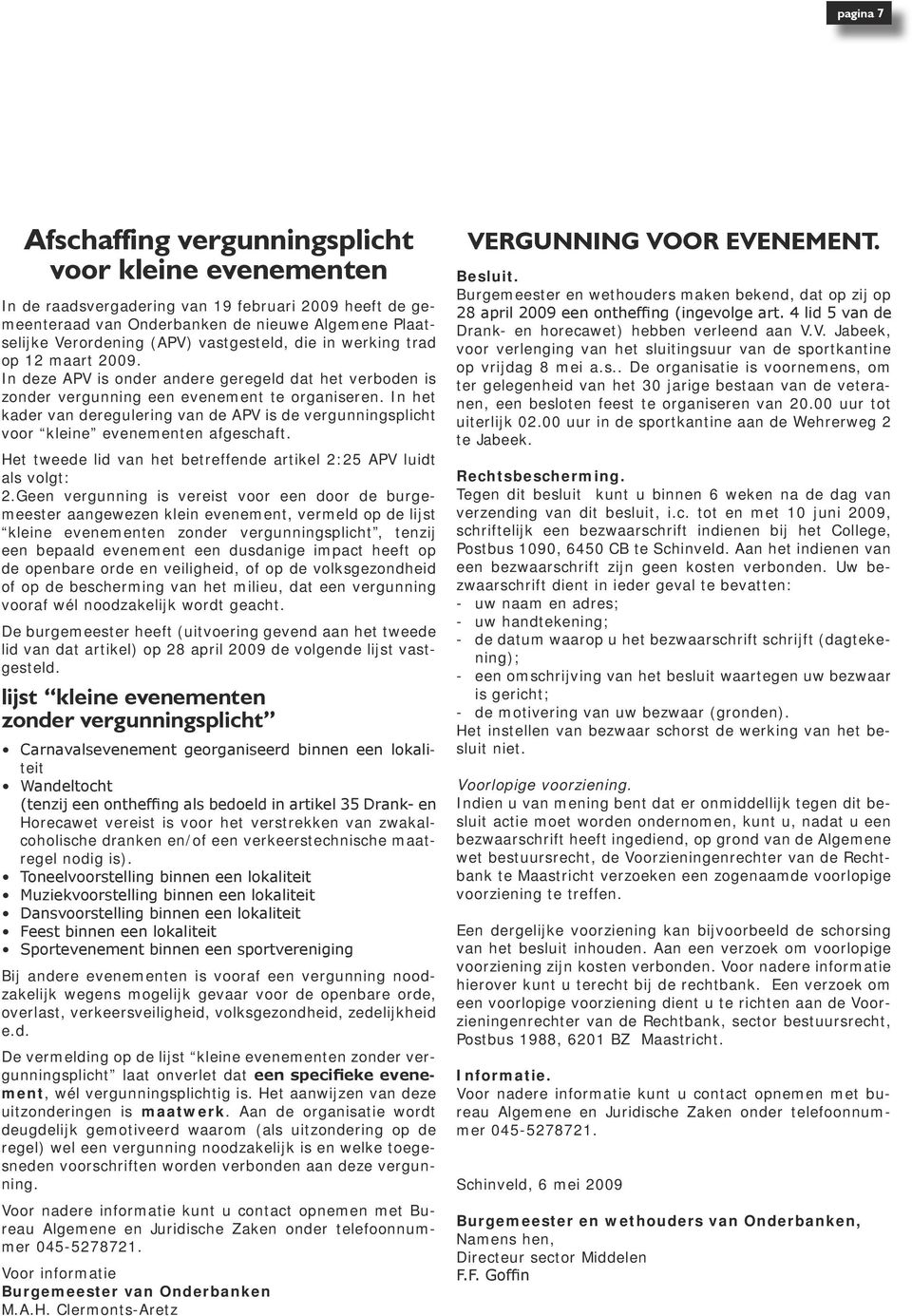 In het kader van deregulering van de APV is de vergunningsplicht voor kleine evenementen afgeschaft. Het tweede lid van het betreffende artikel 2:25 APV luidt als volgt: 2.