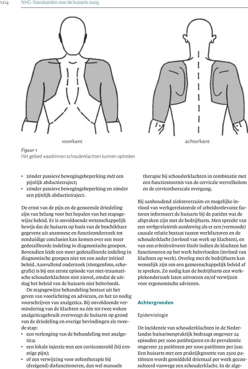 Er is onvoldoende wetenshappelijk bewijs dat de huisarts op basis van de beshikbare gegevens uit anamnese en funtieonderzoek tot eenduidige onlusies kan komen over een meer gedetailleerde indeling in