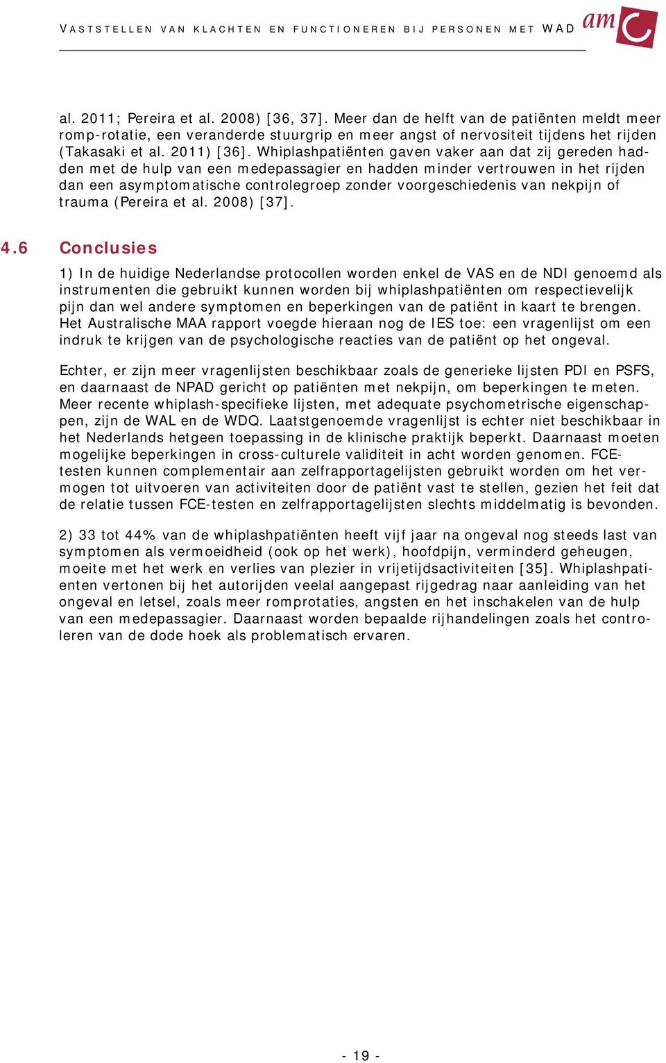 Whiplashpatiënten gaven vaker aan dat zij gereden hadden met de hulp van een medepassagier en hadden minder vertrouwen in het rijden dan een asymptomatische controlegroep zonder voorgeschiedenis van