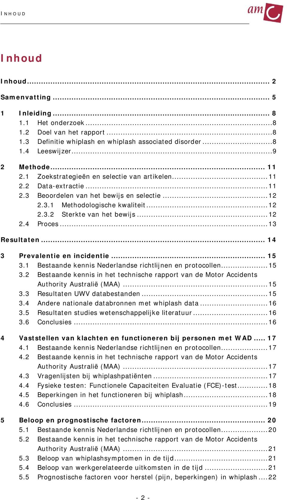 .. 12 2.4 Proces... 13 Resultaten... 14 3 Prevalentie en incidentie... 15 3.1 Bestaande kennis Nederlandse richtlijnen en protocollen... 15 3.2 Bestaande kennis in het technische rapport van de Motor Accidents Authority Australië (MAA).