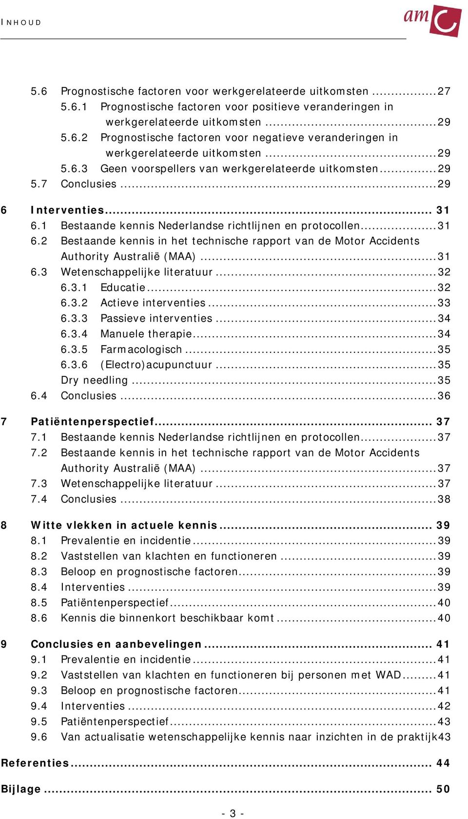 1 Bestaande kennis Nederlandse richtlijnen en protocollen... 31 6.2 Bestaande kennis in het technische rapport van de Motor Accidents Authority Australië (MAA)... 31 6.3 Wetenschappelijke literatuur.