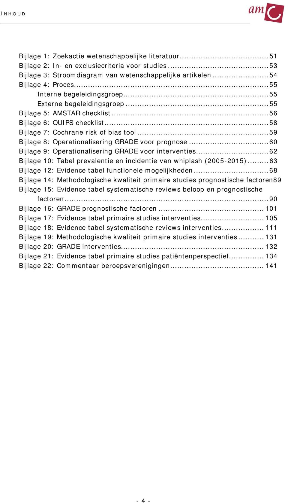 .. 59 Bijlage 8: Operationalisering GRADE voor prognose... 60 Bijlage 9: Operationalisering GRADE voor interventies... 62 Bijlage 10: Tabel prevalentie en incidentie van whiplash (2005-2015).