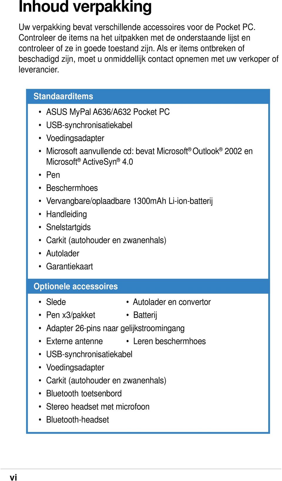 Standaarditems ASUS MyPal A636/A632 Pocket PC USB-synchronisatiekabel Voedingsadapter Microsoft aanvullende cd: bevat Microsoft Outlook 2002 en Microsoft ActiveSyn 4.