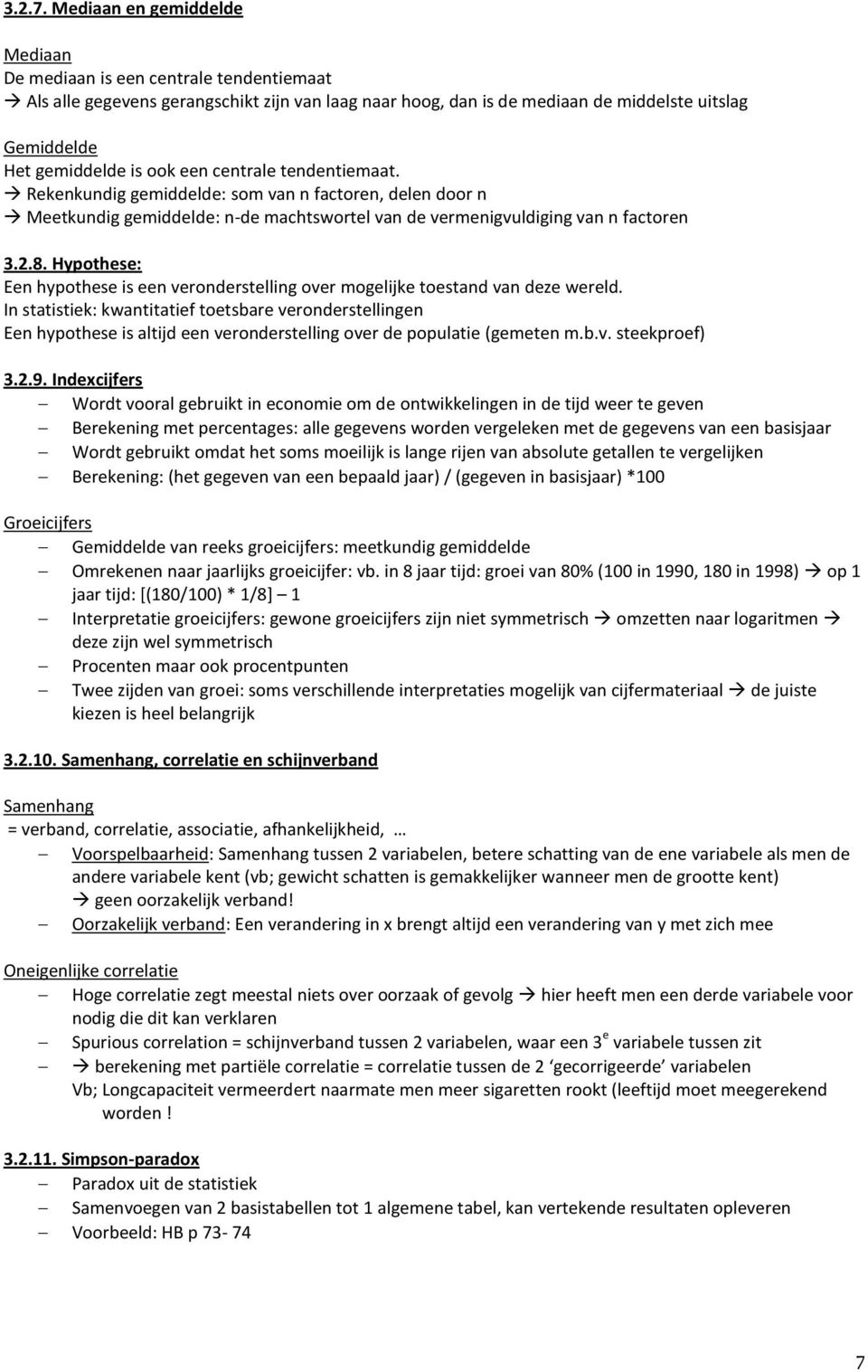 een centrale tendentiemaat. Rekenkundig gemiddelde: som van n factoren, delen door n Meetkundig gemiddelde: n-de machtswortel van de vermenigvuldiging van n factoren 3.2.8.